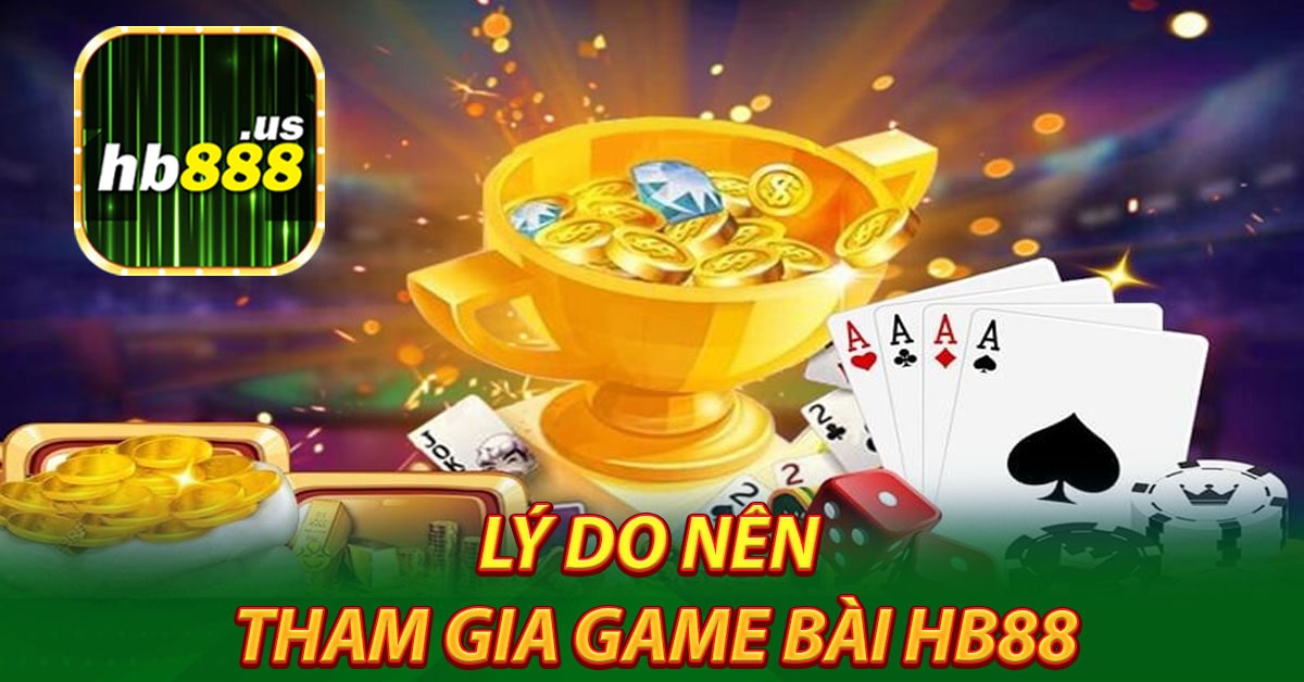 Lý do nên tham gia game bài Hb88