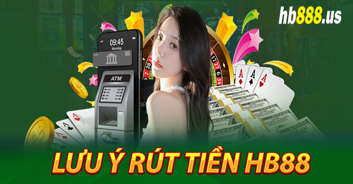 Những điều cần chú ý khi rút tiền từ Hb88