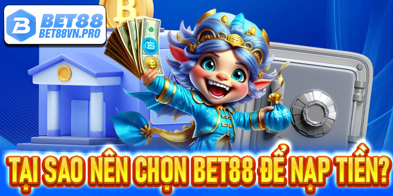 Tại sao lại lựa chọn Bet88 để nạp tiền?
