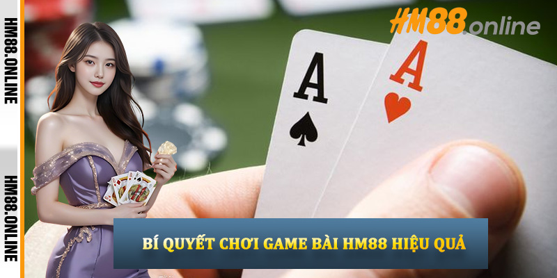 Bí quyết chơi game bài HM88 hiệu quả