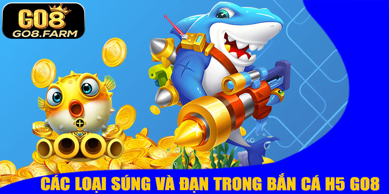 Các Loại Súng Và Đạn Trong Bắn Cá H5 GO8