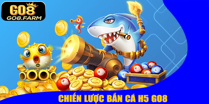 Chiến Lược Bắn Cá H5 GO8