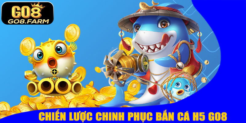Chiến Lược Chinh Phục Bắn Cá H5 GO8 Cho Người Mới