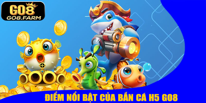 Điểm Nổi Bật Của Bắn Cá H5 GO8
