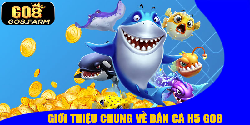 Giới Thiệu Chung Về Bắn Cá H5 GO8