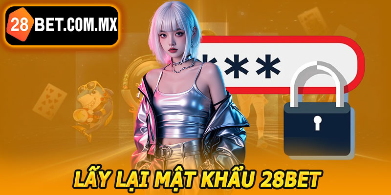 Quên Mật Khẩu 28BET – Lấy Lại Ngay Trong Vài Bước Đơn Giản