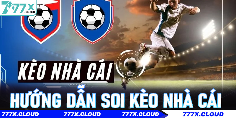 Hướng dẫn soi kèo nhà cái bài bản giúp người chơi đi đường dài cùng 777x