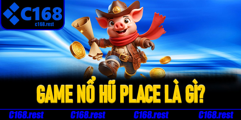 Game nổ hũ Place là gì?