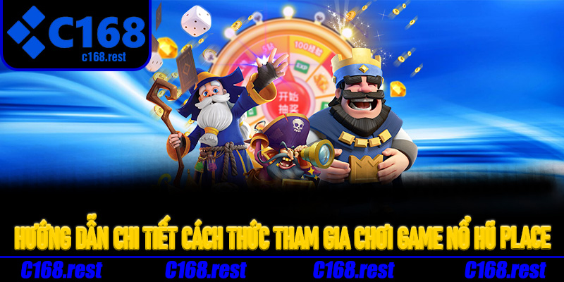 Hướng dẫn chi tiết cách thức tham gia chơi game nổ hũ place